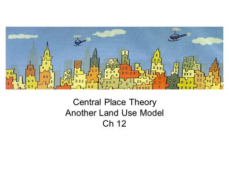 Central Place Theory Another Land Use Model Ch 12.