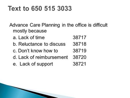 Advance Care Planning in the office is difficult mostly because a. Lack of time38717 b. Reluctance to discuss 38718 c. Don’t know how to38719 d. Lack of.