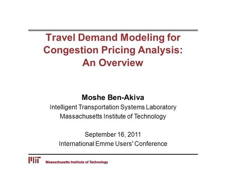 Travel Demand Modeling for Congestion Pricing Analysis: An Overview Moshe Ben-Akiva Intelligent Transportation Systems Laboratory Massachusetts Institute.