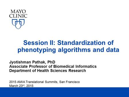 Session II: Standardization of phenotyping algorithms and data Jyotishman Pathak, PhD Associate Professor of Biomedical Informatics Department of Health.