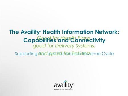 The Availity ® Health Information Network: Capabilities and Connectivity Supporting the Next Generation Revenue Cycle Good for Health Plans, good for Delivery.