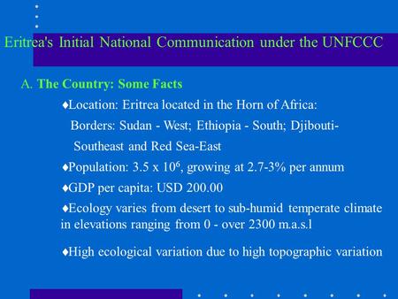 Eritrea's Initial National Communication under the UNFCCC A. The Country: Some Facts  Location: Eritrea located in the Horn of Africa: Borders: Sudan.