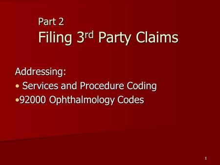 1 Part 2 Filing 3 rd Party Claims Addressing: Services and Procedure Coding Services and Procedure Coding 92000 Ophthalmology Codes92000 Ophthalmology.