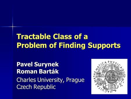 Tractable Class of a Problem of Finding Supports Pavel Surynek Roman Barták Charles University, Prague Czech Republic.