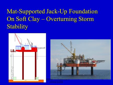 STEWART TECHNOLOGY ASSOCIATES 1 Mat-Supported Jack-Up Foundation On Soft Clay – Overturning Storm Stability.