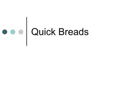 Quick Breads What are quick breads? Quick breads are food products which contain the same basic ingredients The proportion of the ingredients and the.