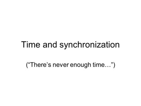 Time and synchronization (“There’s never enough time…”)