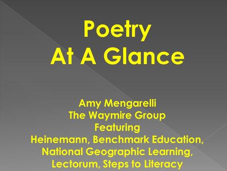 Poetry At A Glance Amy Mengarelli The Waymire Group Featuring Heinemann, Benchmark Education, National Geographic Learning, Lectorum, Steps to Literacy.