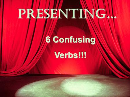 Presenting… 6 Confusing Verbs!!!.