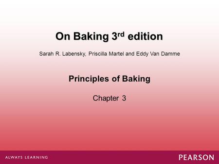Principles of Baking Chapter 3 Sarah R. Labensky, Priscilla Martel and Eddy Van Damme On Baking 3 rd edition.