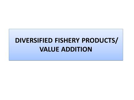 DIVERSIFIED FISHERY PRODUCTS/ VALUE ADDITION. Breaded and Battered Products: Established in domestic as well as commercial practice Ready- to- cook form.