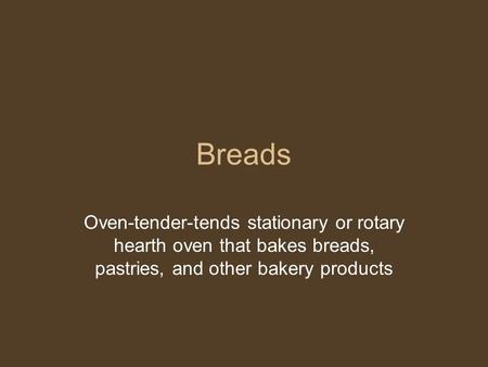 Breads Oven-tender-tends stationary or rotary hearth oven that bakes breads, pastries, and other bakery products.
