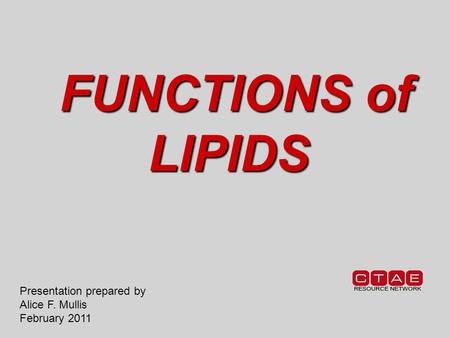 FUNCTIONS of LIPIDS FUNCTIONS of LIPIDS Presentation prepared by Alice F. Mullis February 2011.