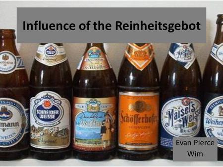 Influence of the Reinheitsgebot Evan Pierce Wim. 1350 breweries in Germany 5000 different beers to choose from The average German drinks 114 liters of.