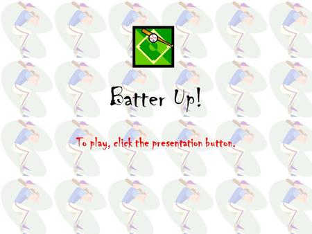 Batter Up! To play, click the presentation button.