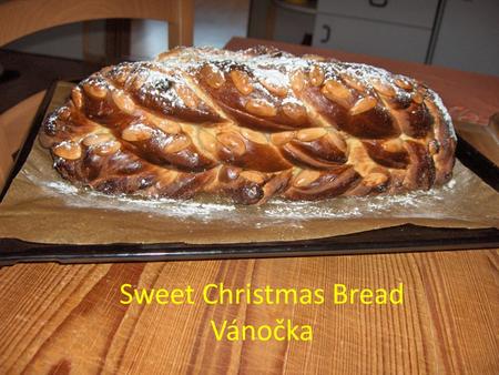 Sweet Christmas Bread Vánočka. Ingredients Grated lemon peel 2 egg yolks 110 g of powder sugar 1 pack of vanilla sugar 0,25 l of warm milk 500 g of plain.