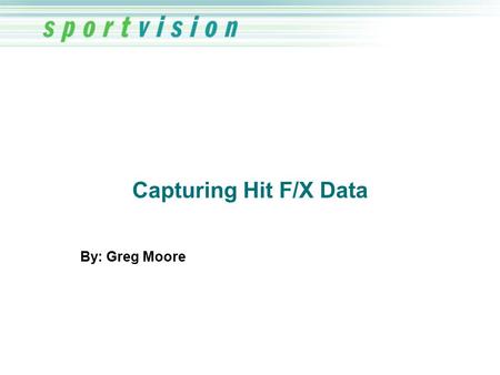 Capturing Hit F/X Data By: Greg Moore. Overview  Why Capture Hit F/X data?  How can we capture Hit F/X data?  What is Hit F/X data?  Accuracy of Hit.