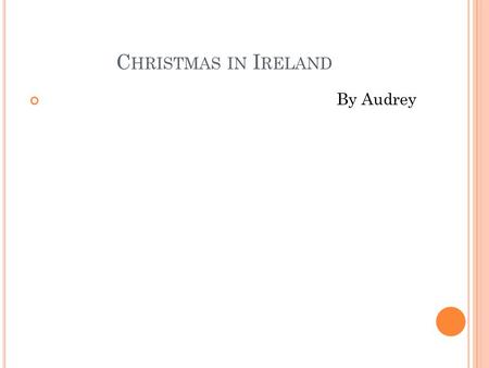 C HRISTMAS IN I RELAND By Audrey. I RELAND The population in Ireland is 4,487,000