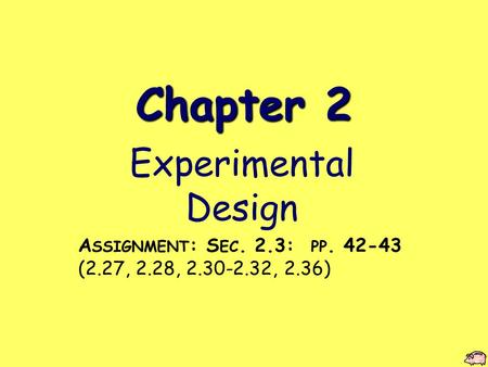 Chapter 2 Experimental Design A SSIGNMENT : S EC. 2.3: PP. 42-43 (2.27, 2.28, 2.30-2.32, 2.36)
