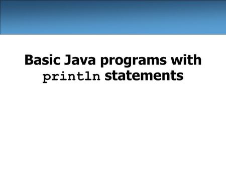 Basic Java programs with println statements. 2 Compile/run a program 1.Write it –code or source code: the set of instructions in a program 2.Compile it.