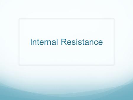 Internal Resistance. Batteries and generators add some resistance to a circuit. This resistance is called internal resistance. The actual voltage between.