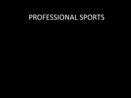 PROFESSIONAL SPORTS. Big League Sports Top 10 Sports in the World #10 American Football – 400 Million fans Half come from the US and Canada – Evolved.