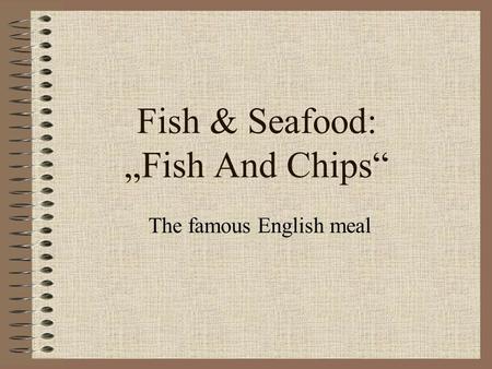 Fish & Seafood: „Fish And Chips“ The famous English meal.