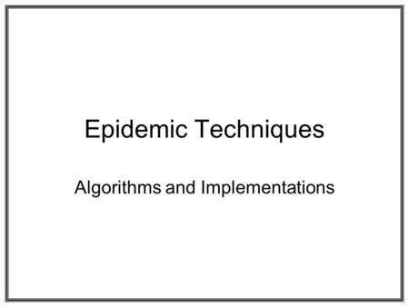 Epidemic Techniques Algorithms and Implementations.