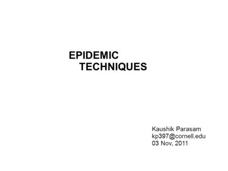 Kaushik Parasam 03 Nov, 2011 EPIDEMIC TECHNIQUES.