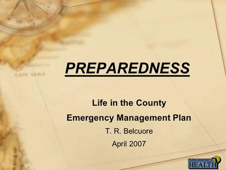 PREPAREDNESS Life in the County Emergency Management Plan T. R. Belcuore April 2007.