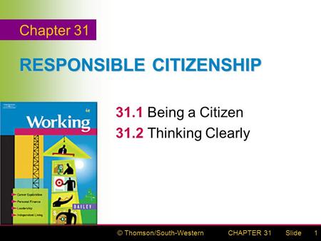 © Thomson/South-WesternSlideCHAPTER 311 RESPONSIBLE CITIZENSHIP 31.1Being a Citizen 31.2Thinking Clearly Chapter 31.