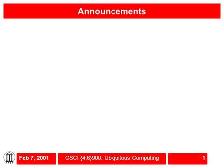 Feb 7, 2001CSCI {4,6}900: Ubiquitous Computing1 Announcements.
