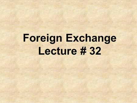 Foreign Exchange Lecture # 32. Recap Foreign Exchange & Role of Financial Institutions Market Size & Liquidity Market Participants Commercial Banks Commercial.
