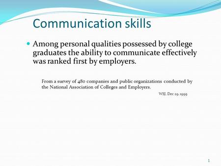 Communication skills Among personal qualities possessed by college graduates the ability to communicate effectively was ranked first by employers. From.