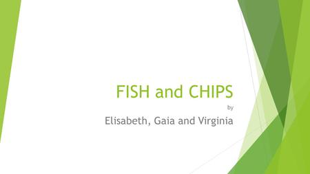 FISH and CHIPS by Elisabeth, Gaia and Virginia. Ingredients:  -250 gr. boneless fish (cod fillet)  -250 gr. potatoes  -50 gr. plain flour  -1 egg,
