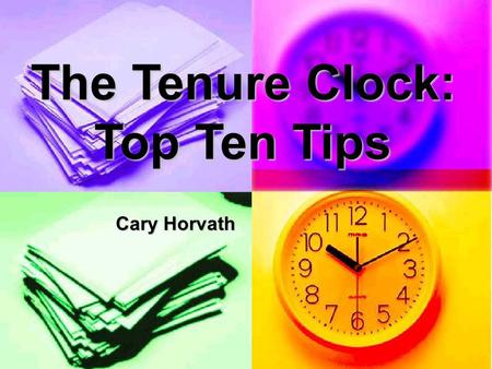 The Tenure Clock: Top Ten Tips Cary Horvath. 1. Start your portfolio today (priority #1). Work diligently on all three sections: teaching, scholarship,