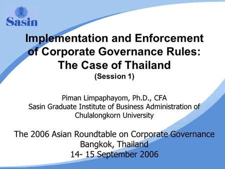 Implementation and Enforcement of Corporate Governance Rules: The Case of Thailand (Session 1) Piman Limpaphayom, Ph.D., CFA Sasin Graduate Institute of.