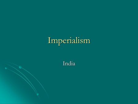 Imperialism India. India Throughout history India had always been a trading post which traders and merchants could obtain Throughout history India had.