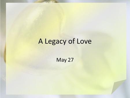 A Legacy of Love May 27. Think About It What experiences did God use to draw you to Christ? Today we look at how Paul showed love, modeled it for others.
