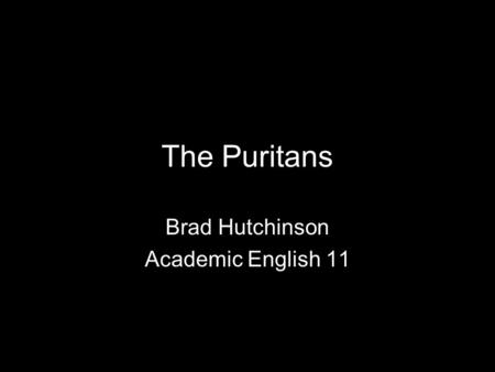 The Puritans Brad Hutchinson Academic English 11.