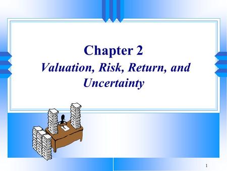 Chapter 2 Valuation, Risk, Return, and Uncertainty