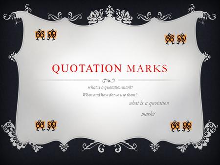 QUOTATION MARKS what is a quotation mark? When and how do we use them? what is a quotation mark?