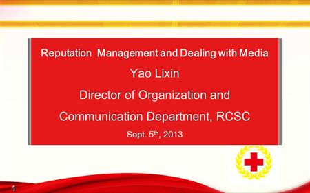 1 1 Reputation Management and Dealing with Media Yao Lixin Director of Organization and Communication Department, RCSC Sept. 5 th, 2013.