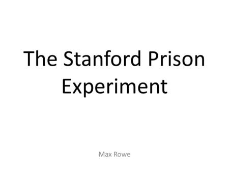 The Stanford Prison Experiment Max Rowe. The Purpose The Stanford prison experiment was a study of the psychological effect of becoming a prisoner or.