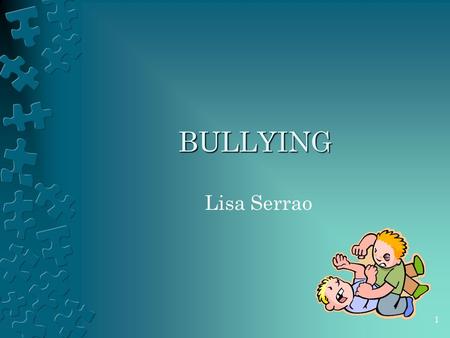 BULLYING Lisa Serrao 1. Myth or Fact? Bullying is just a part of growing up. The effects of bullying on victims are short-term and minor. MYTH: In addition.