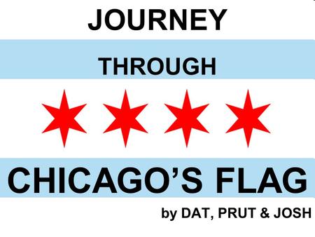 JOURNEY THROUGH CHICAGO’S FLAG by DAT, PRUT & JOSH.