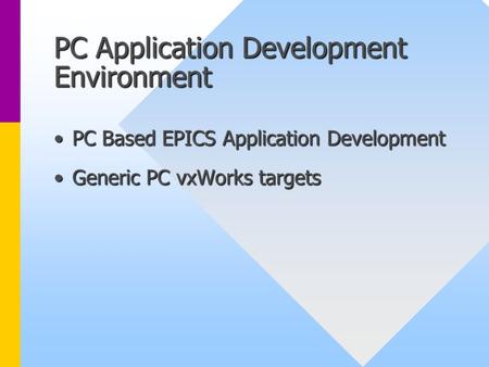 PC Application Development Environment PC Based EPICS Application DevelopmentPC Based EPICS Application Development Generic PC vxWorks targetsGeneric PC.