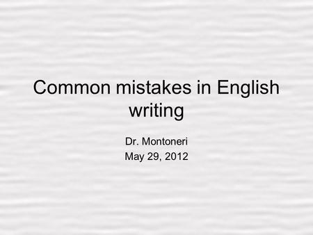1 Common mistakes in English writing Dr. Montoneri May 29, 2012.