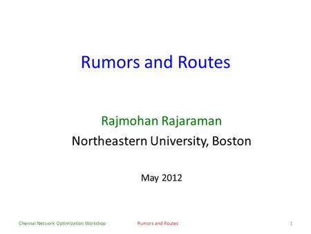 Rumors and Routes Rajmohan Rajaraman Northeastern University, Boston May 2012 Chennai Network Optimization WorkshopRumors and Routes1.