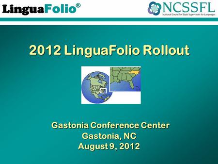 TM ® 2012 LinguaFolio Rollout Gastonia Conference Center Gastonia, NC August 9, 2012.